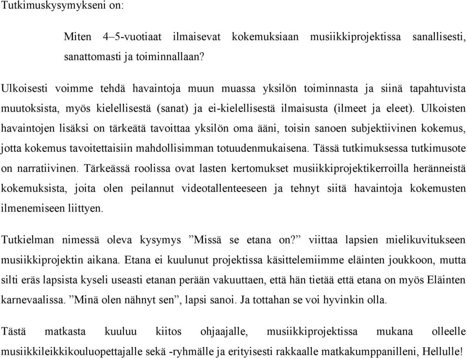 Ulkoisten havaintojen lisäksi on tärkeätä tavoittaa yksilön oma ääni, toisin sanoen subjektiivinen kokemus, jotta kokemus tavoitettaisiin mahdollisimman totuudenmukaisena.