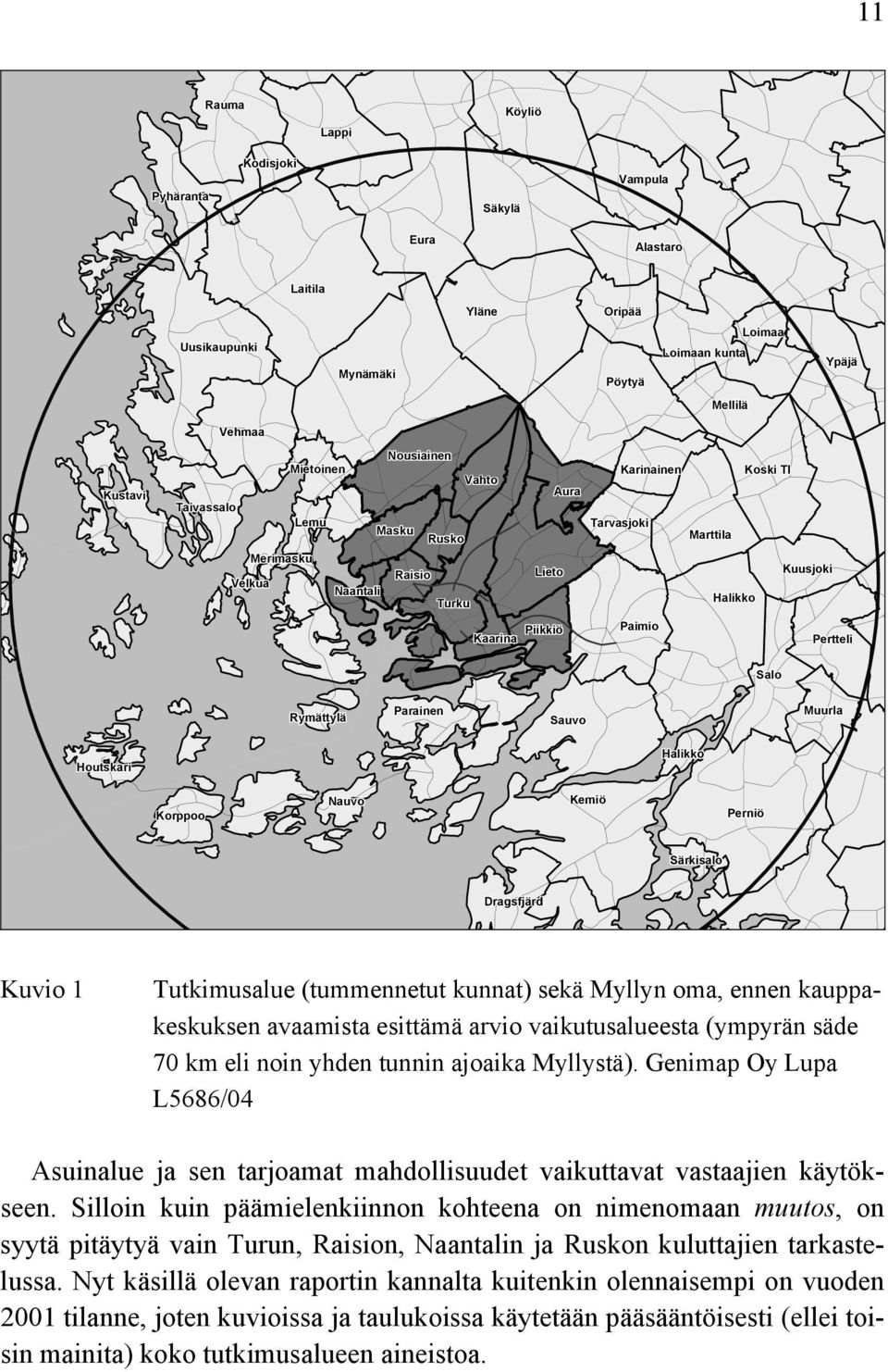 Sauvo Muurla Houtskari Halikko Korppoo Nauvo Kemiö Perniö Särkisalo Dragsfjärd T i i Kuvio 1 Tutkimusalue (tummennetut kunnat) sekä Myllyn oma, ennen kauppakeskuksen avaamista esittämä arvio