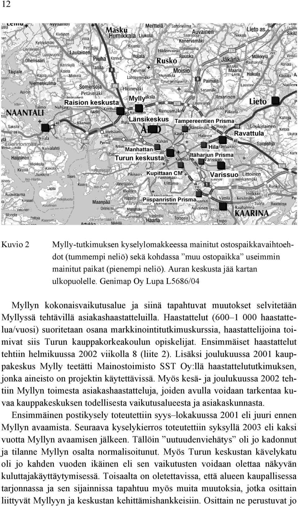 Genimap Oy Lupa L66/04 Myllyn kokonaisvaikutusalue ja siinä tapahtuvat muutokset selvitetään Myllyssä tehtävillä asiakashaastatteluilla.