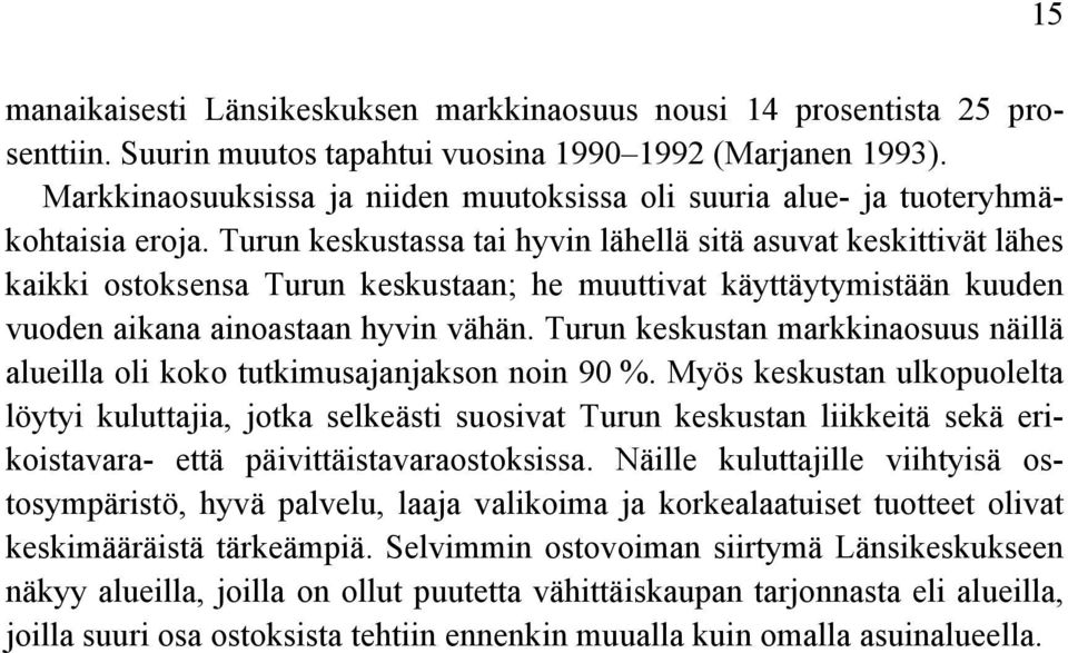 Turun keskustassa tai hyvin lähellä sitä asuvat keskittivät lähes kaikki ostoksensa Turun keskustaan; he muuttivat käyttäytymistään kuuden vuoden aikana ainoastaan hyvin vähän.