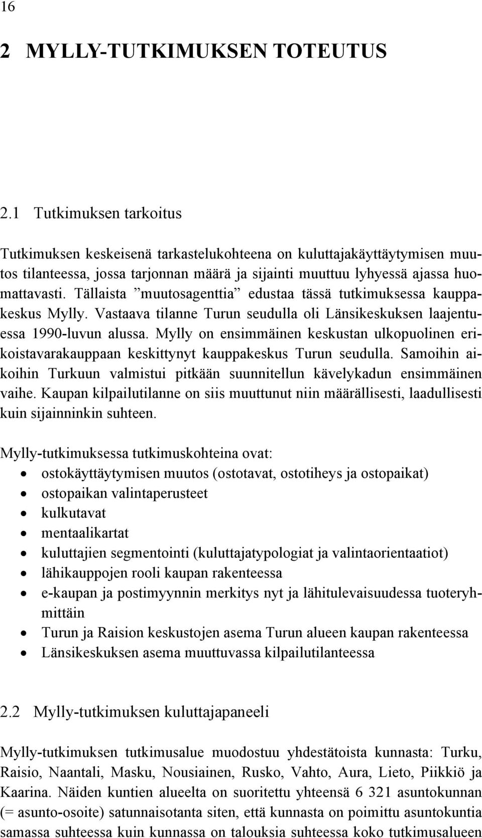 Tällaista muutosagenttia edustaa tässä tutkimuksessa kauppakeskus Mylly. Vastaava tilanne Turun seudulla oli Länsikeskuksen laajentuessa 10-luvun alussa.