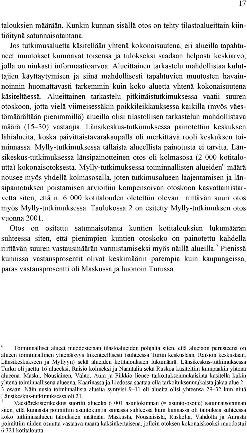 Alueittainen tarkastelu mahdollistaa kuluttajien käyttäytymisen ja siinä mahdollisesti tapahtuvien muutosten havainnoinnin huomattavasti tarkemmin kuin koko aluetta yhtenä kokonaisuutena
