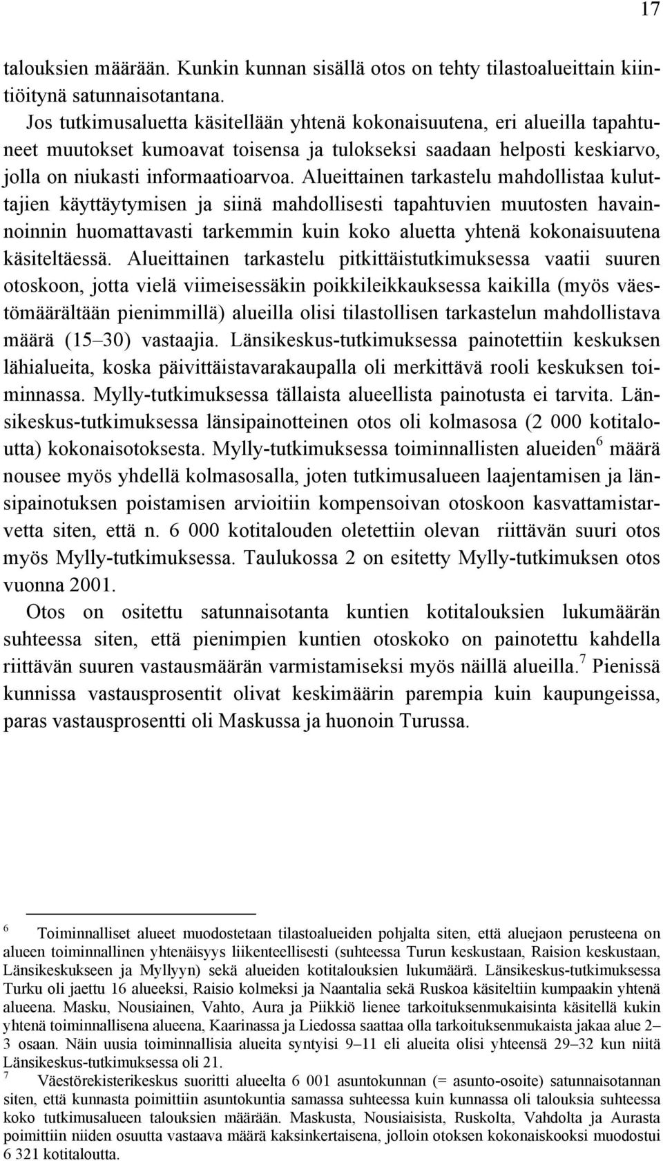 Alueittainen tarkastelu mahdollistaa kuluttajien käyttäytymisen ja siinä mahdollisesti tapahtuvien muutosten havainnoinnin huomattavasti tarkemmin kuin koko aluetta yhtenä kokonaisuutena