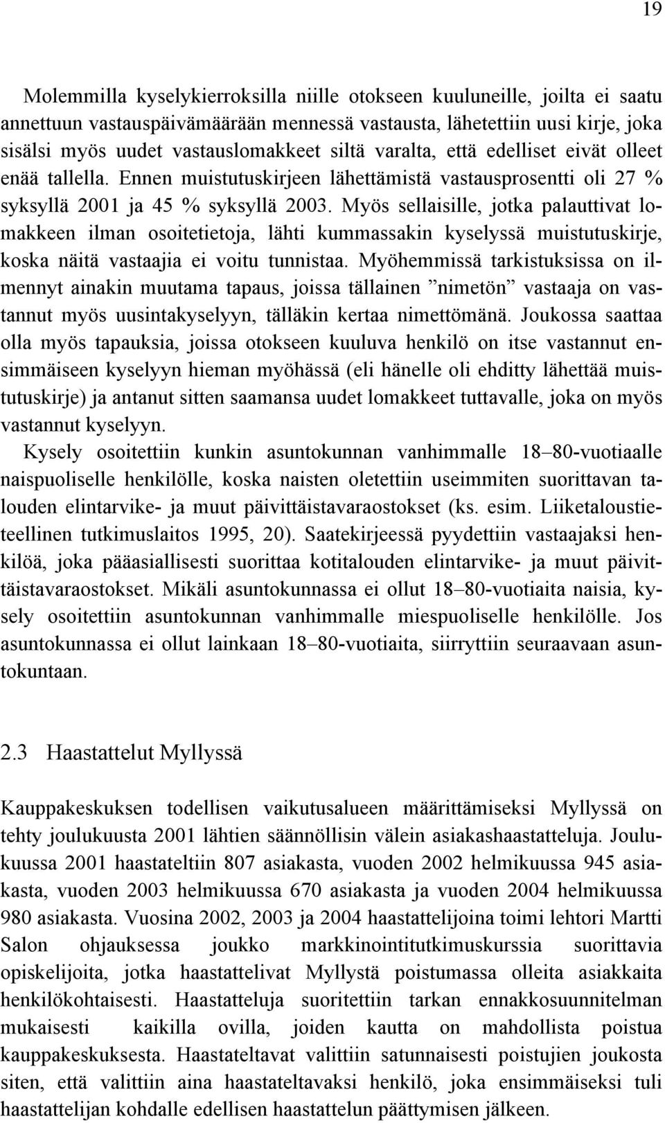 Myös sellaisille, jotka palauttivat lomakkeen ilman osoitetietoja, lähti kummassakin kyselyssä muistutuskirje, koska näitä vastaajia ei voitu tunnistaa.