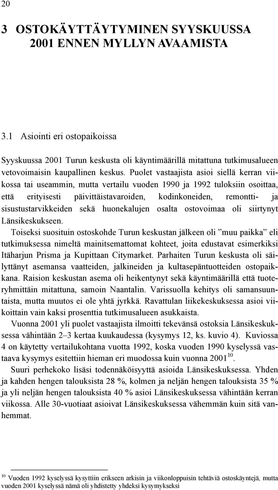 sekä huonekalujen osalta ostovoimaa oli siirtynyt Länsikeskukseen.