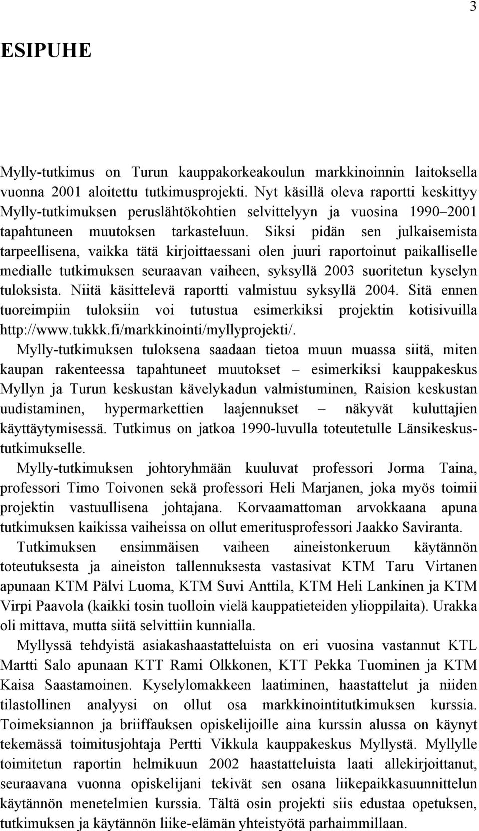 Siksi pidän sen julkaisemista tarpeellisena, vaikka tätä kirjoittaessani olen juuri raportoinut paikalliselle medialle tutkimuksen seuraavan vaiheen, syksyllä 2003 suoritetun kyselyn tuloksista.