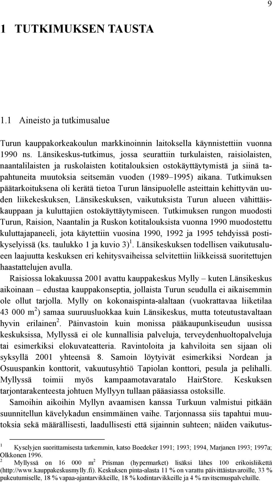 Tutkimuksen päätarkoituksena oli kerätä tietoa Turun länsipuolelle asteittain kehittyvän uuden liikekeskuksen, Länsikeskuksen, vaikutuksista Turun alueen vähittäiskauppaan ja kuluttajien