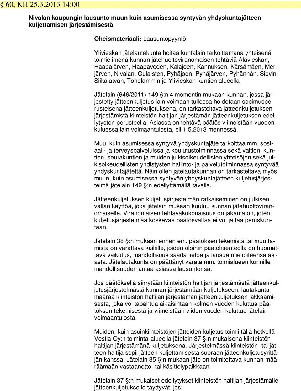 Nivalan, Oulaisten, Pyhäjoen, Pyhäjärven, Pyhännän, Sievin, Siikalatvan, Toholammin ja Ylivieskan kuntien alueella Jätelain (646/2011) 149 :n 4 momentin mukaan kunnan, jossa järjestetty