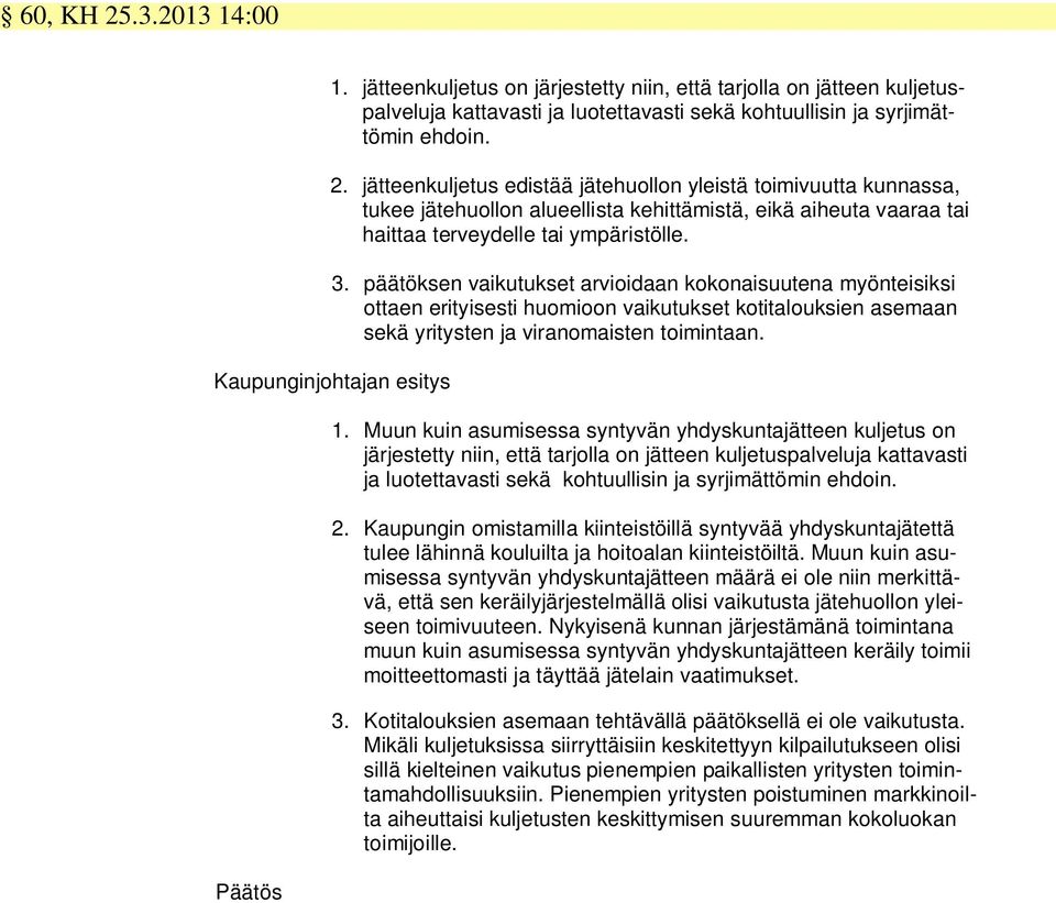 Muun kuin asumisessa syntyvän yhdyskuntajätteen kuljetus on järjestetty niin, että tarjolla on jätteen kuljetuspalveluja kattavasti ja luotettavasti sekä kohtuullisin ja syrjimättömin ehdoin. 2.