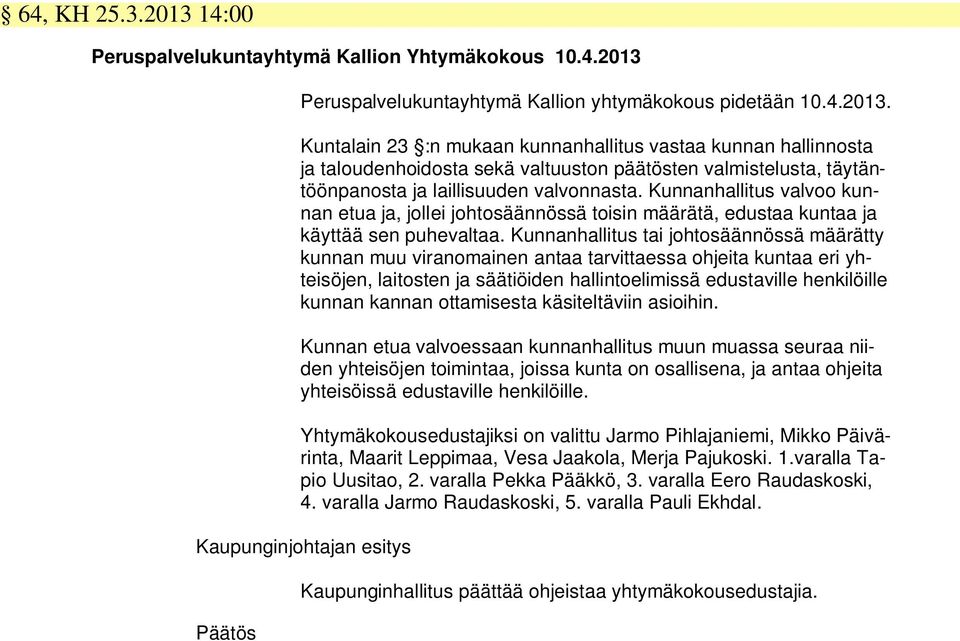 Kunnanhallitus tai johtosäännössä määrätty kunnan muu viranomainen antaa tarvittaessa ohjeita kuntaa eri yhteisöjen, laitosten ja säätiöiden hallintoelimissä edustaville henkilöille kunnan kannan