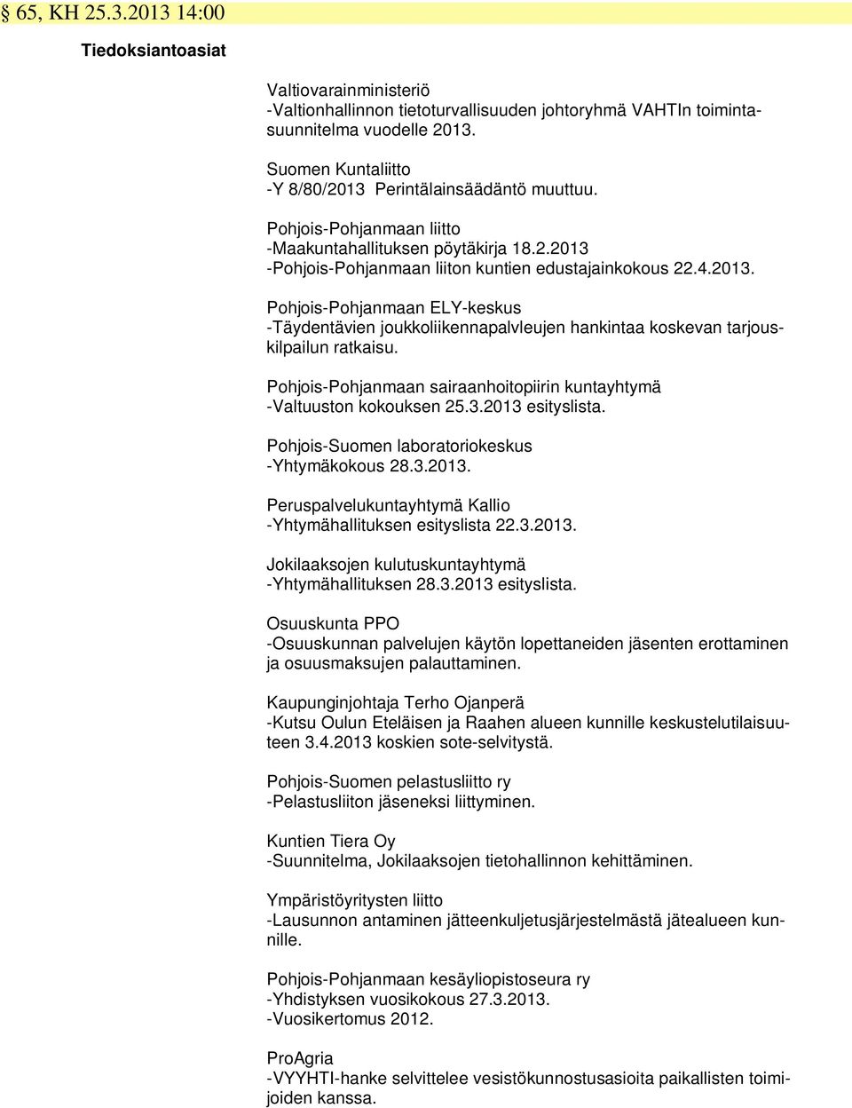 Pohjois-Pohjanmaan sairaanhoitopiirin kuntayhtymä -Valtuuston kokouksen 25.3.2013 esityslista. Pohjois-Suomen laboratoriokeskus -Yhtymäkokous 28.3.2013. Peruspalvelukuntayhtymä Kallio -Yhtymähallituksen esityslista 22.