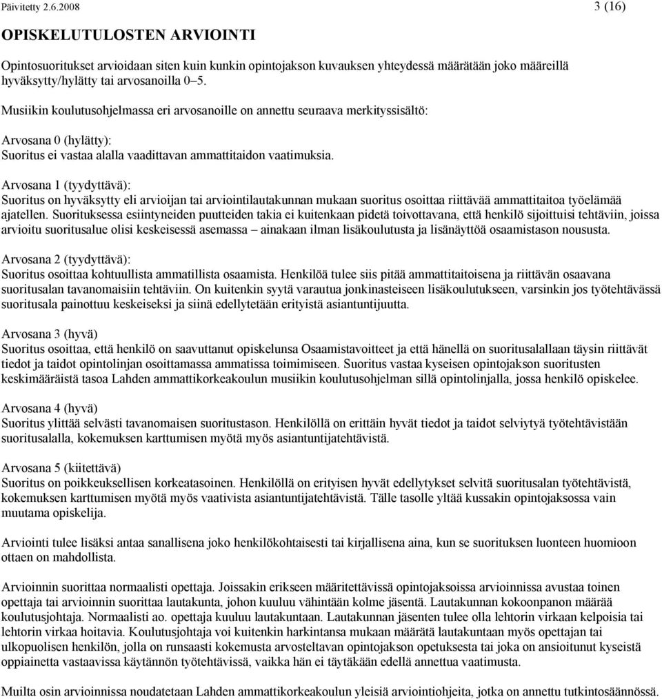 Arvosana 1 (tyydyttävä): Suoritus on hyväksytty eli arvioijan tai arviointilautakunnan mukaan suoritus osoittaa riittävää ammattitaitoa työelämää ajatellen.