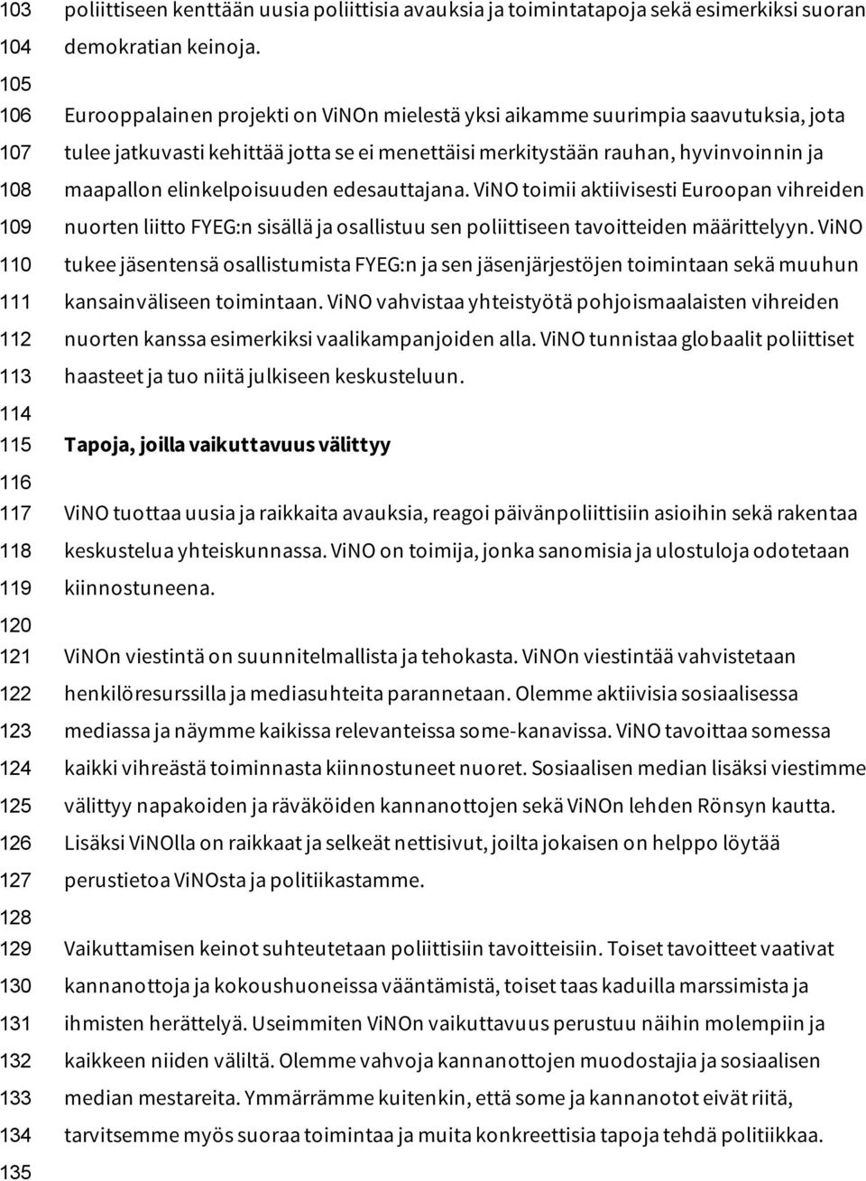 Eurooppalainen projekti on ViNOn mielestä yksi aikamme suurimpia saavutuksia, jota tulee jatkuvasti kehittää jotta se ei menettäisi merkitystään rauhan, hyvinvoinnin ja maapallon elinkelpoisuuden