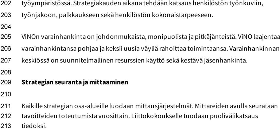 ViNOn varainhankinta on johdonmukaista, monipuolista ja pitkäjänteistä. ViNO laajentaa varainhankintansa pohjaa ja keksii uusia väyliä rahoittaa toimintaansa.