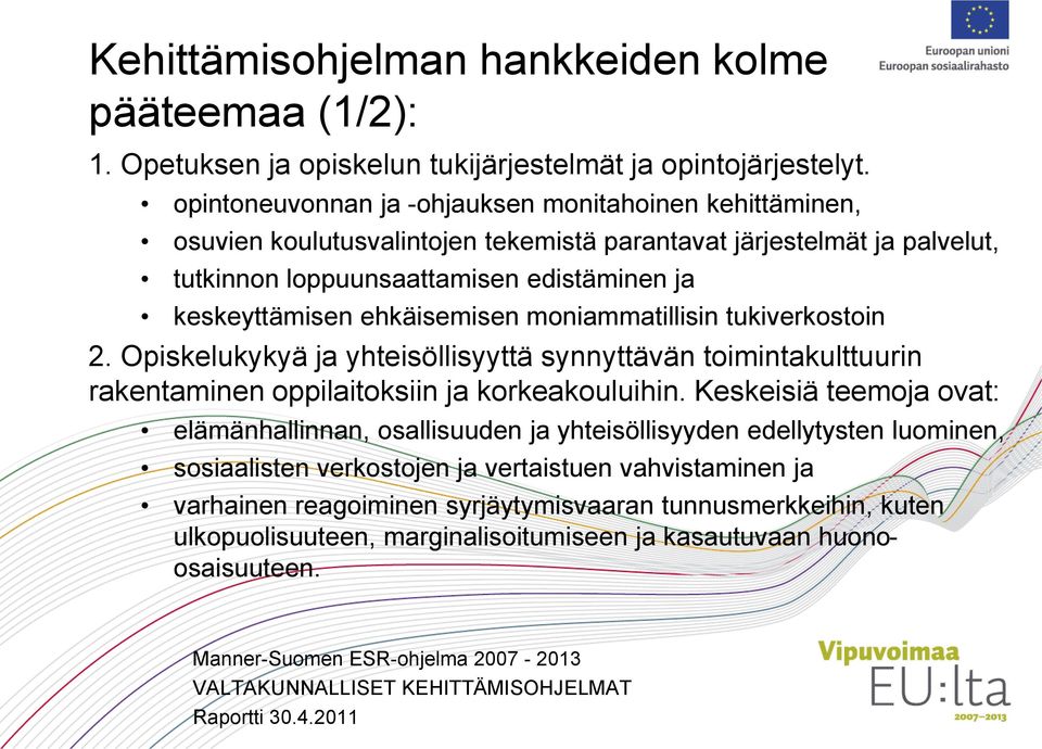 ehkäisemisen moniammatillisin tukiverkostoin 2. Opiskelukykyä ja yhteisöllisyyttä synnyttävän toimintakulttuurin rakentaminen oppilaitoksiin ja korkeakouluihin.