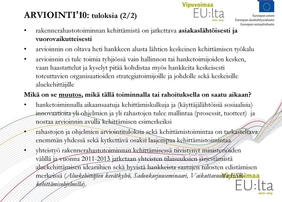 strategiatoimijoille ja johdolle sekä keskeisille aluekehittäjille Mikä on se muutos, mikä tällä toiminnalla tai rahoituksella on saatu aikaan?