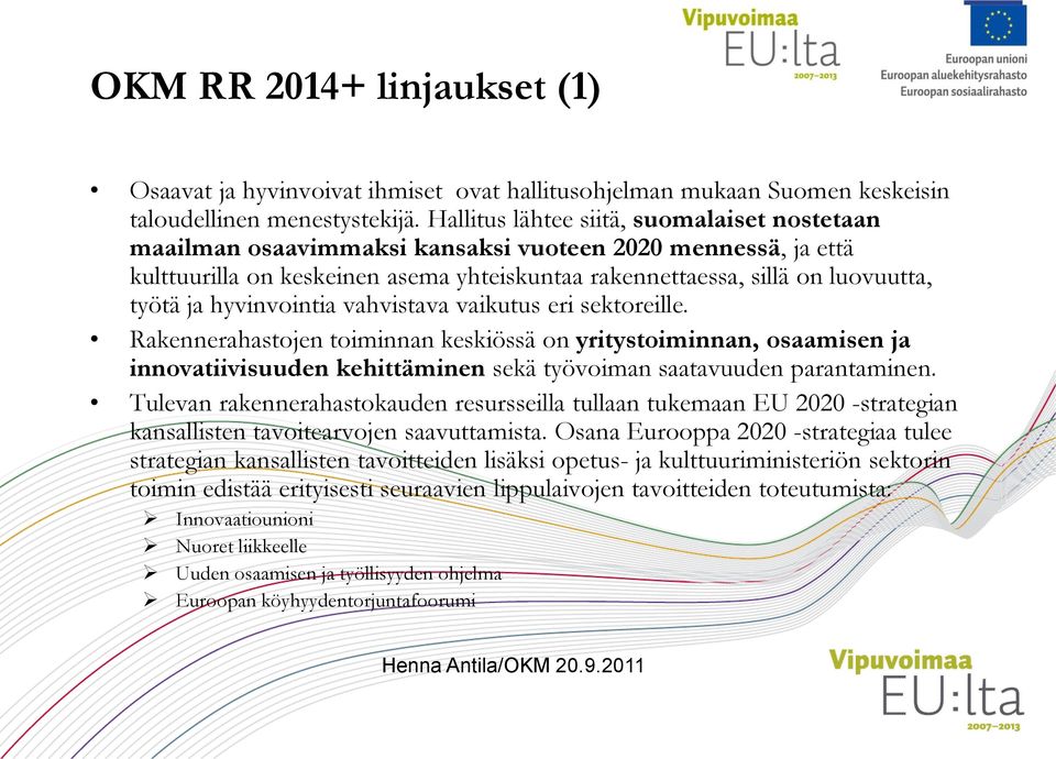 hyvinvointia vahvistava vaikutus eri sektoreille. Rakennerahastojen toiminnan keskiössä on yritystoiminnan, osaamisen ja innovatiivisuuden kehittäminen sekä työvoiman saatavuuden parantaminen.