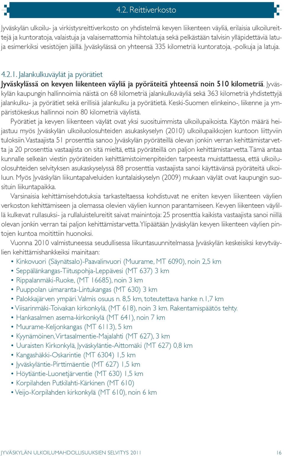 Jalankulkuväylät ja pyörätiet Jyväskylässä on kevyen liikenteen väyliä ja pyöräteitä yhteensä noin 510 kilometriä.