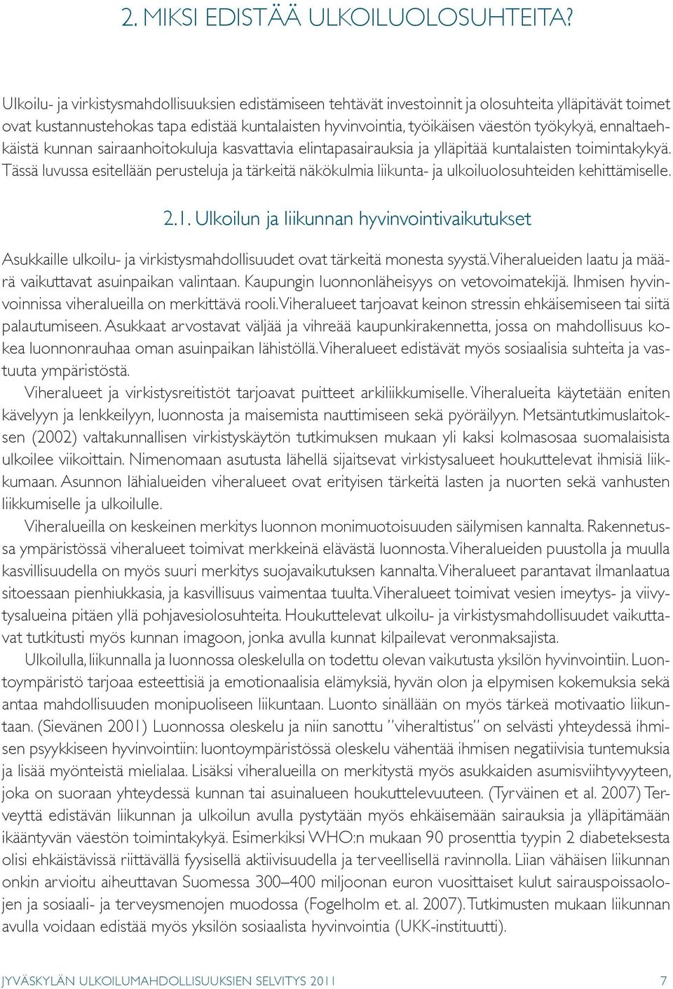 ennaltaehkäistä kunnan sairaanhoitokuluja kasvattavia elintapasairauksia ja ylläpitää kuntalaisten toimintakykyä.