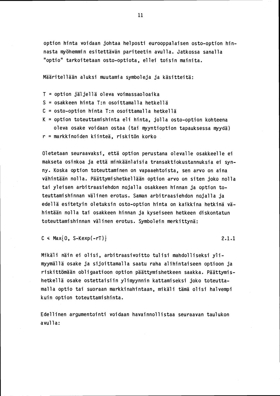 toteuttamishinta eli hinta, jolla osto-option kohteena oleva osake voidaan ostaa (tai myyntioption tapauksessa myydä) r =markkinoiden kiinteä, riskitön korko Oletetaan seuraavaksi, että option