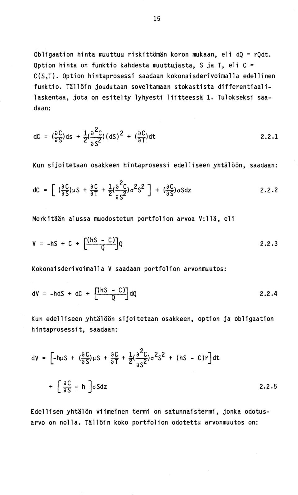 2.1 Kun sijoitetaan osakkeen hintaprosessi edelliseen yhtälöön, saadaan: 2.2.2 Merkitään alussa muodostetun portfolion arvoa V:llä, eli v = -hs + C + PhS QC)] Q 2.2.3 Kokonaisderivoimalla V saadaan portfolion arvonmuutos: dv = -hds + dc + f'hs QC)]dQ 2.