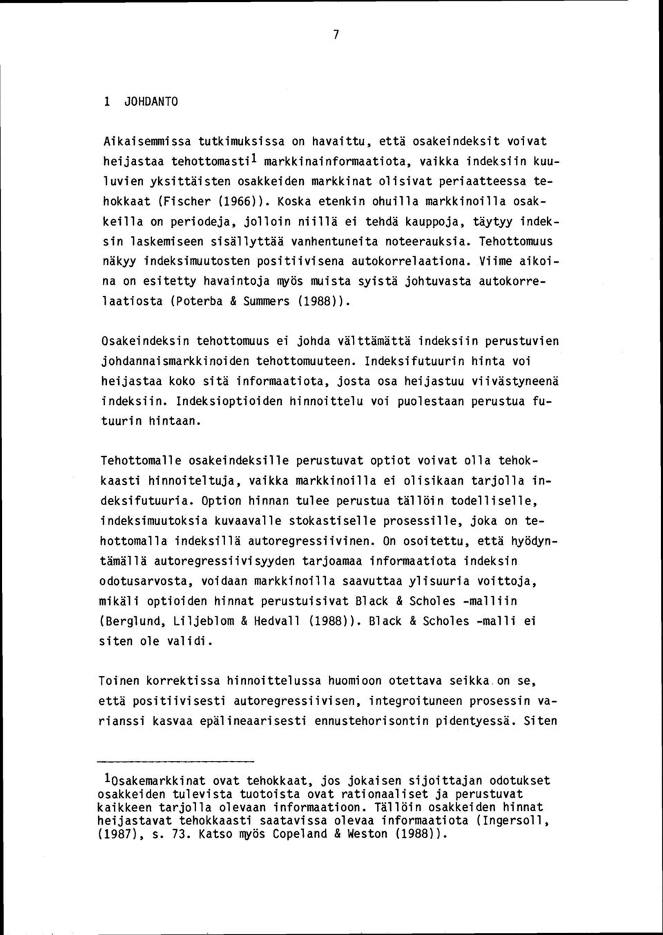Koska etenkin ohuilla markkinoilla osakkeilla on periodeja, jolloin niillä ei tehdä kauppoja, täytyy indeksin laskemiseen sisällyttää vanhentuneita noteerauksia.