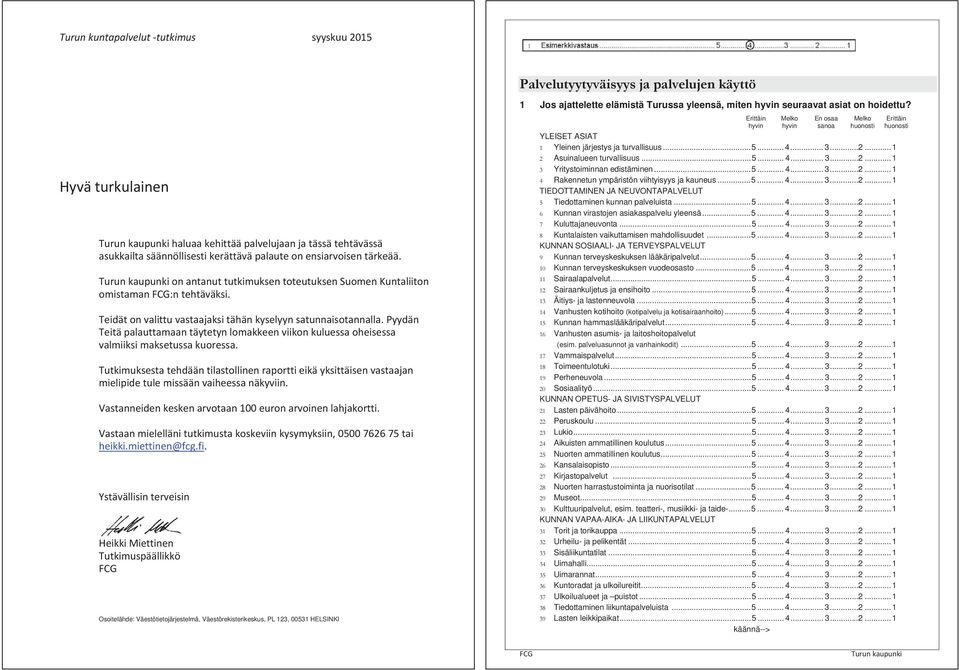 Pyydän Teitäpalauttamaantäytetynlomakkeenviikonkuluessaoheisessa valmiiksimaksetussakuoressa. Tutkimuksestatehdääntilastollinenraporttieikäyksittäisenvastaajan mielipidetulemissäänvaiheessanäkyviin.