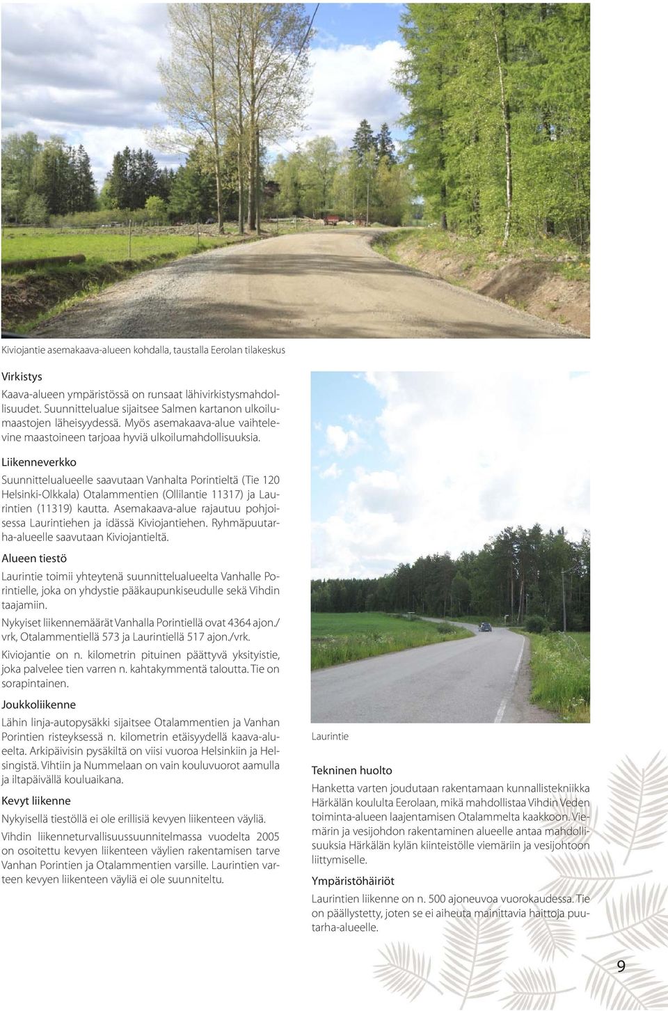 Liikenneverkko Suunnittelualueelle saavutaan Vanhalta Porintieltä (Tie 120 Helsinki-Olkkala) Otalammentien (Ollilantie 11317) ja Laurintien (11319) kautta.