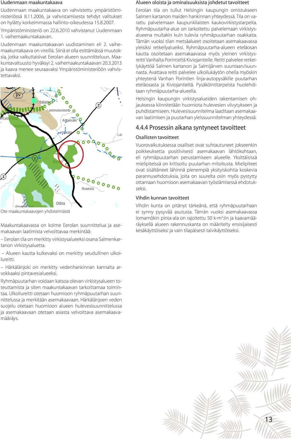 Siinä ei olla esittämässä muutoksia, jotka vaikuttaisivat Eerolan alueen suunnitteluun. Maakuntavaltuusto hyväksyi 2. vaihemaakuntakaavan 20.3.