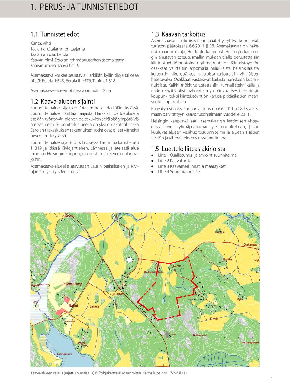 tai osaa niistä: Eerola 1:548, Eerola II 1:576, Tapiola1:318 Asemakaava-alueen pinta-ala on noin 42 ha. 1.2 Kaava-alueen sijainti Suunnittelualue sijaitsee Otalammella Härkälän kylässä.