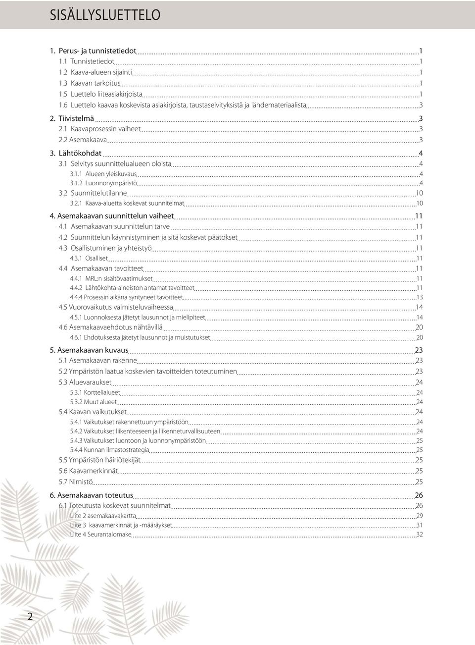 1 Selvitys suunnittelualueen oloista 4 3.1.1 Alueen yleiskuvaus 4 3.1.2 Luonnonympäristö 4 3.2 Suunnittelutilanne 10 3.2.1 Kaava-aluetta koskevat suunnitelmat 10 4.