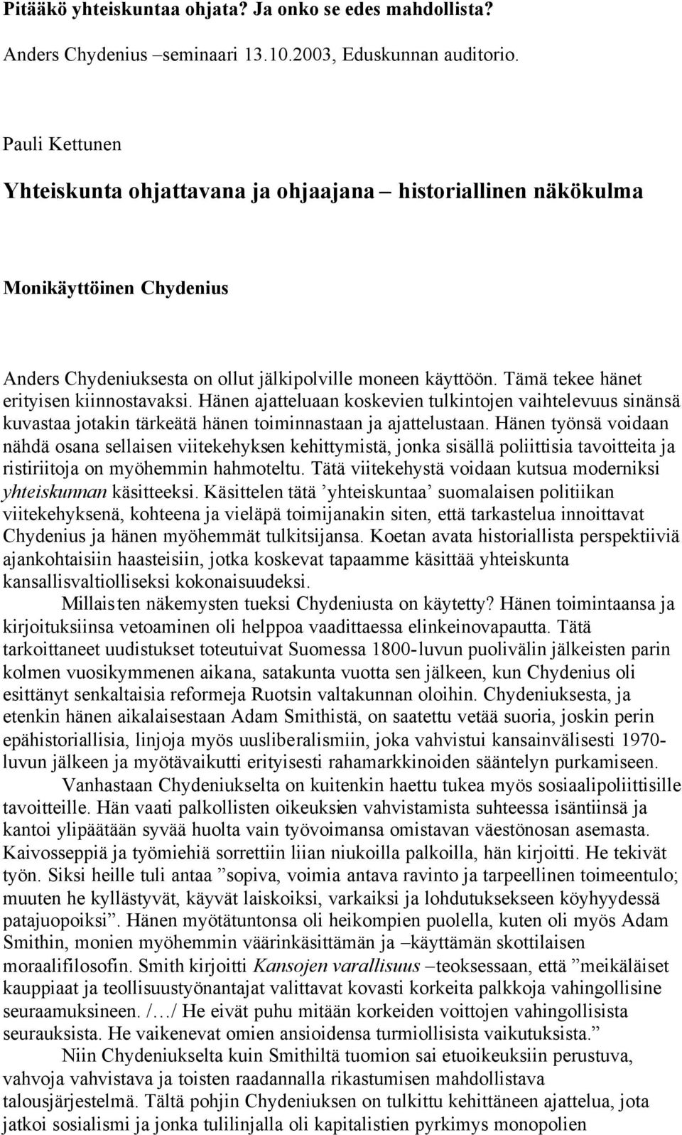 Tämä tekee hänet erityisen kiinnostavaksi. Hänen ajatteluaan koskevien tulkintojen vaihtelevuus sinänsä kuvastaa jotakin tärkeätä hänen toiminnastaan ja ajattelustaan.