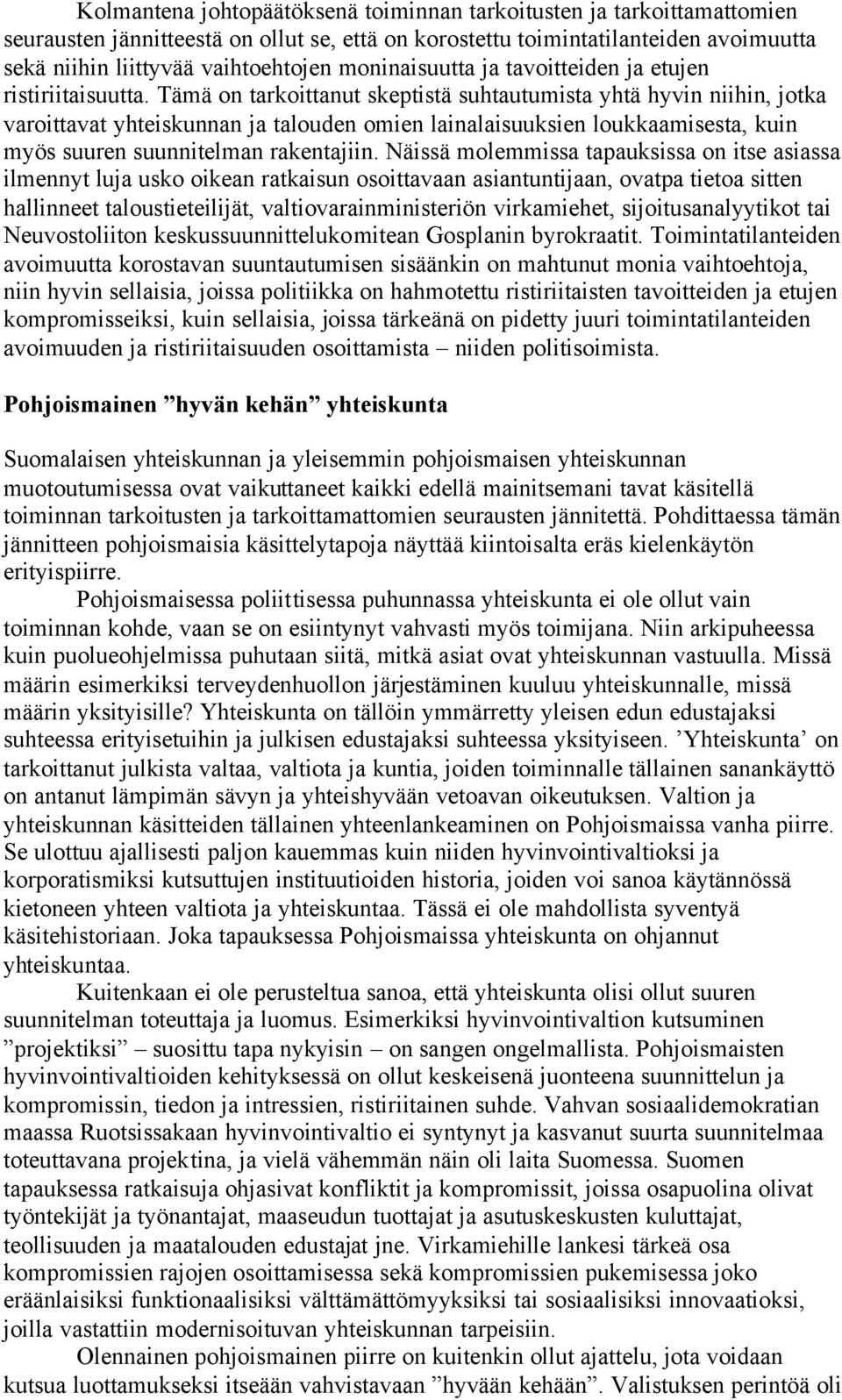 Tämä on tarkoittanut skeptistä suhtautumista yhtä hyvin niihin, jotka varoittavat yhteiskunnan ja talouden omien lainalaisuuksien loukkaamisesta, kuin myös suuren suunnitelman rakentajiin.