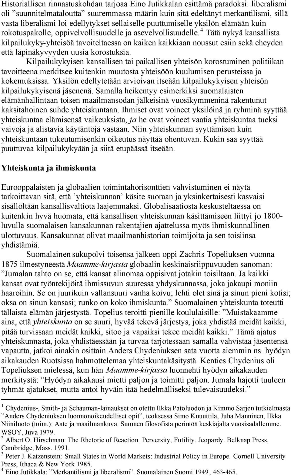 4 Tätä nykyä kansallista kilpailukyky-yhteisöä tavoiteltaessa on kaiken kaikkiaan noussut esiin sekä eheyden että läpinäkyvyyden uusia korostuksia.