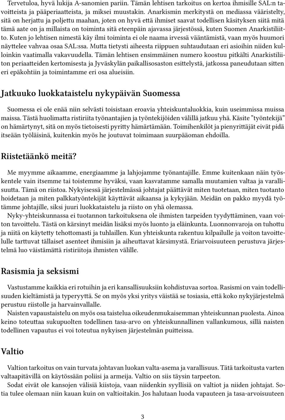 eteenpäin ajavassa järjestössä, kuten Suomen Anarkistiliitto. Kuten jo lehtisen nimestä käy ilmi toiminta ei ole naama irvessä vääntämistä, vaan myös huumori näyttelee vahvaa osaa SAL:ssa.