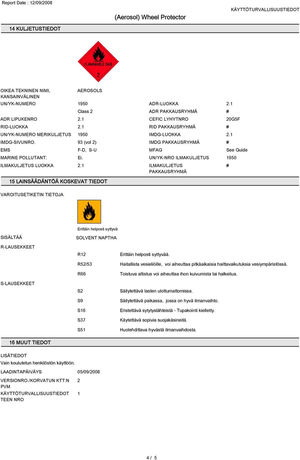 UN/YK-NRO ILMAKULJETUS 1950 ILMAKULJETUS LUOKKA ILMAKULJETUS # PAKKAUSRYHMÄ 15 LAINSÄÄDÄNTÖÄ KOSKEVAT TIEDOT 20G5F See Guide VAROITUSETIKETIN TIETOJA Erittäin helposti syttyvä SISÄLTÄÄ R-LAUSEKKEET