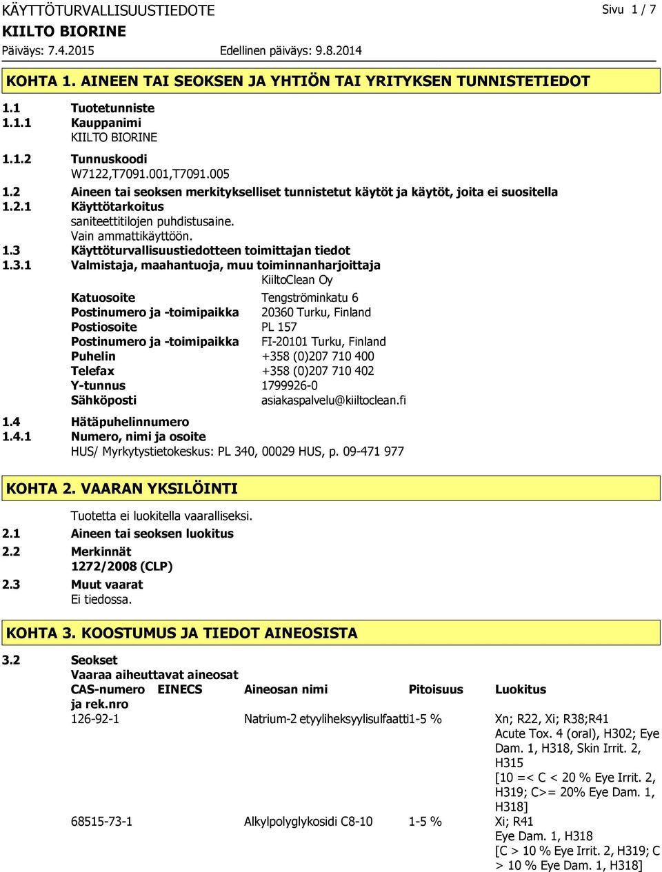 3.1 Valmistaja, maahantuoja, muu toiminnanharjoittaja KiiltoClean Oy Katuosoite Tengströminkatu 6 Postinumero ja -toimipaikka 20360 Turku, Finland Postiosoite PL 157 Postinumero ja -toimipaikka