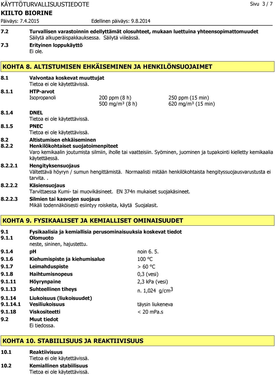 2 Altistumisen ehkäiseminen 8.2.2 Henkilökohtaiset suojatoimenpiteet Varo kemikaalin joutumista silmiin, iholle tai vaatteisiin. Syöminen, juominen ja tupakointi kielletty kemikaalia käytettäessä. 8.2.2.1 Hengityksensuojaus Vältettävä höyryn / sumun hengittämistä.