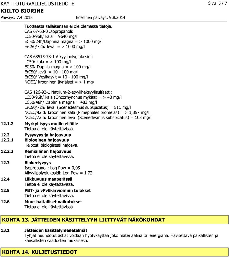 = > 100 mg/l ErC50/ levä = 10-100 mg/l ErC50/ Vesikasvit = 10-100 mg/l NOEC/ krooninen äyriäiset = > 1 mg/l CAS 126-92-1 Natrium-2-etyyliheksyylisulfaatti: LC50/96h/ kala (Oncorhynchus mykiss) = > 40