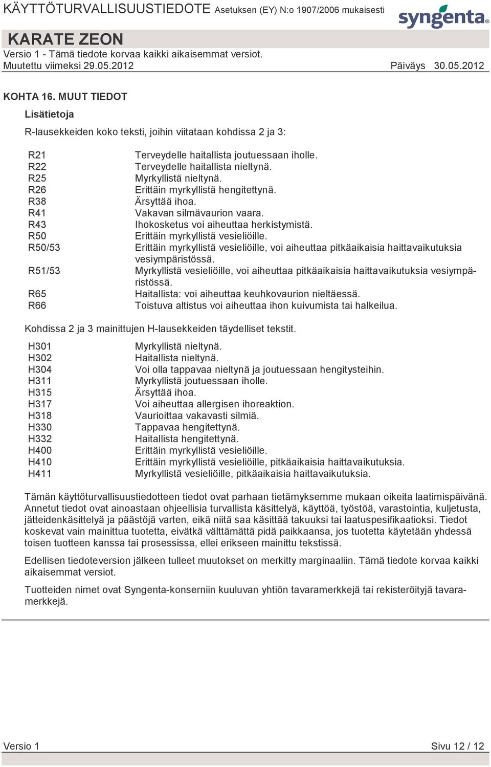 R50/53 Erittäin myrkyllistä vesieliöille, voi aiheuttaa pitkäaikaisia haittavaikutuksia vesiympäristössä.