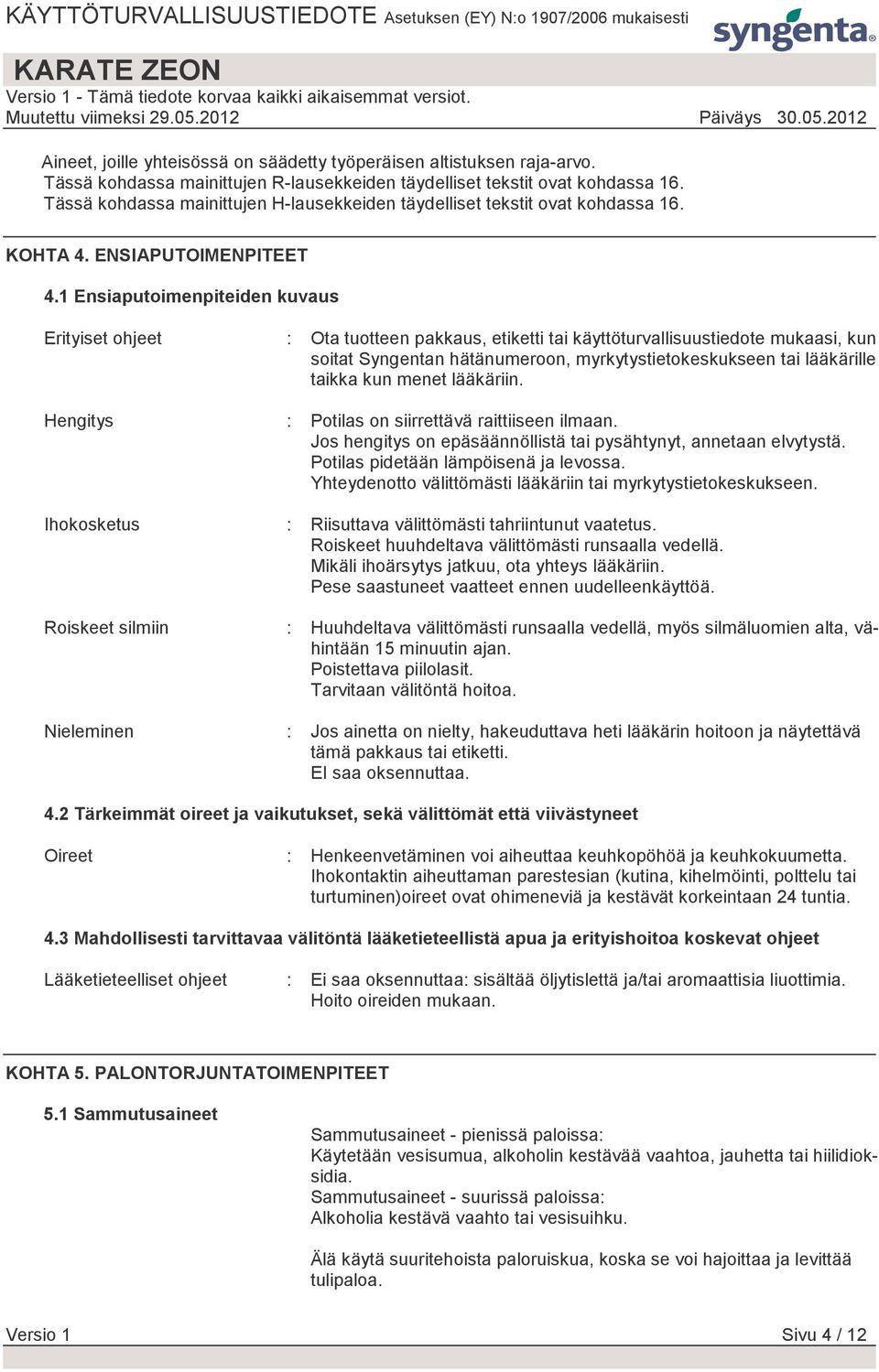 1 Ensiaputoimenpiteiden kuvaus Erityiset ohjeet Hengitys Ihokosketus Roiskeet silmiin Nieleminen : Ota tuotteen pakkaus, etiketti tai käyttöturvallisuustiedote mukaasi, kun soitat Syngentan