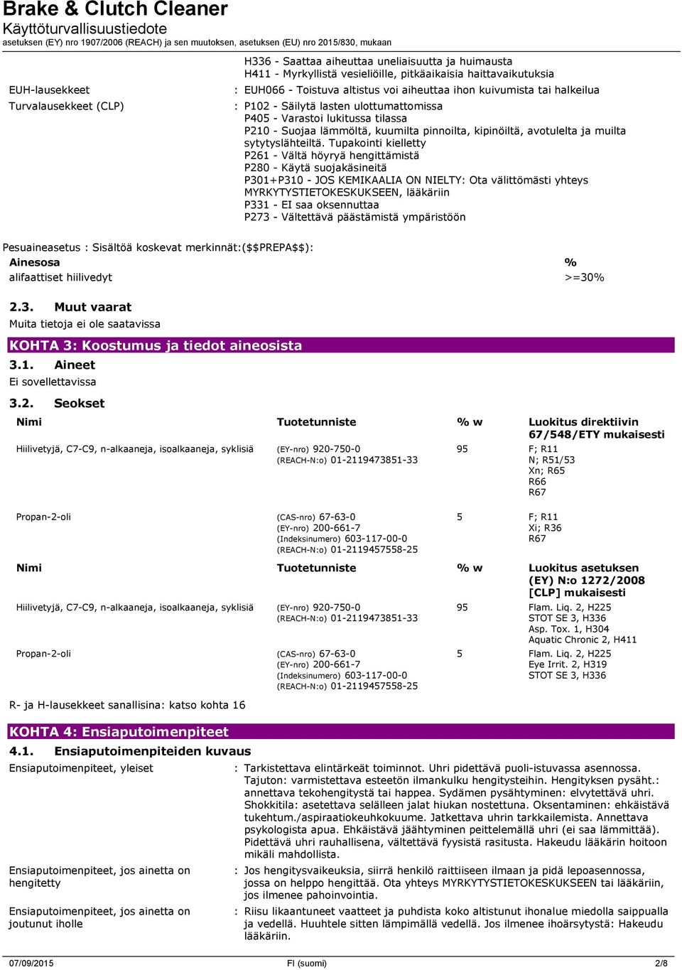 Tupakointi kielletty P261 - Vältä höyryä hengittämistä P280 - Käytä suojakäsineitä P301+P310 - JOS KEMIKAALIA ON NIELTY: Ota välittömästi yhteys MYRKYTYSTIETOKESKUKSEEN, lääkäriin P331 - EI saa