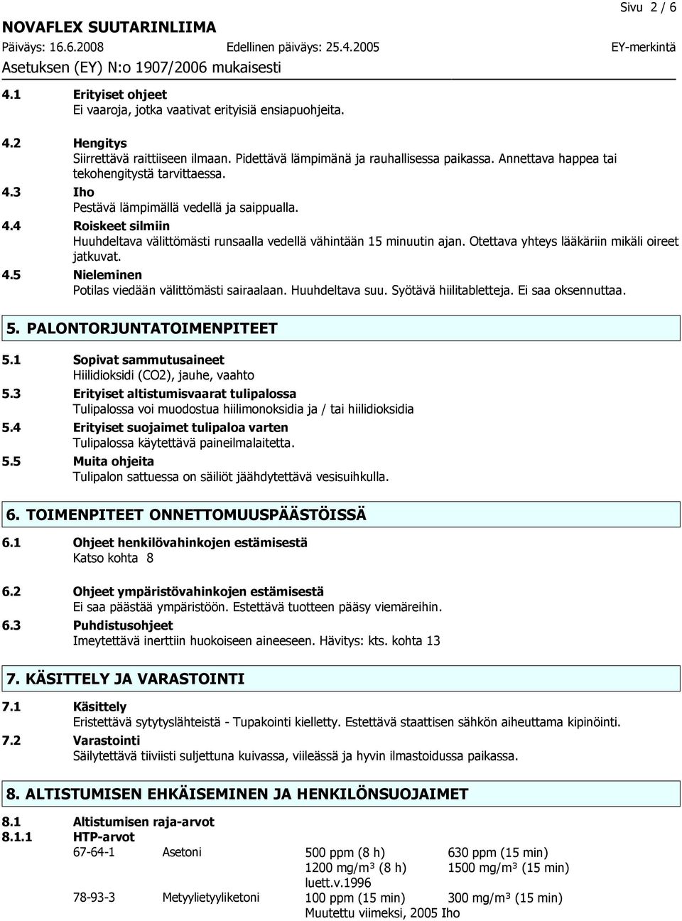 Otettava yhteys lääkäriin mikäli oireet jatkuvat. 4.5 Nieleminen Potilas viedään välittömästi sairaalaan. Huuhdeltava suu. Syötävä hiilitabletteja. Ei saa oksennuttaa. 5. PALONTORJUNTATOIMENPITEET 5.