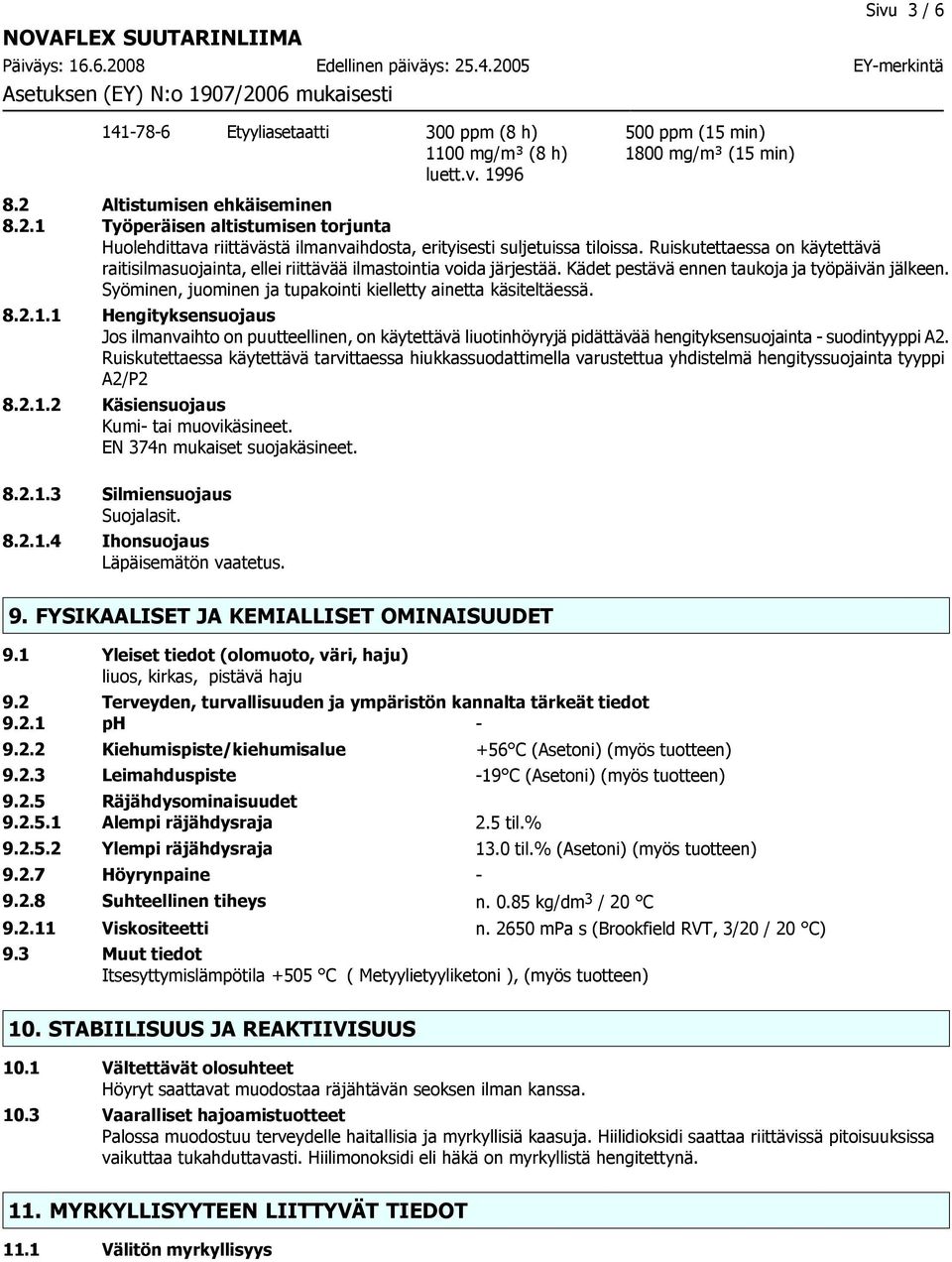 Ruiskutettaessa on käytettävä raitisilmasuojainta, ellei riittävää ilmastointia voida järjestää. Kädet pestävä ennen taukoja ja työpäivän jälkeen.