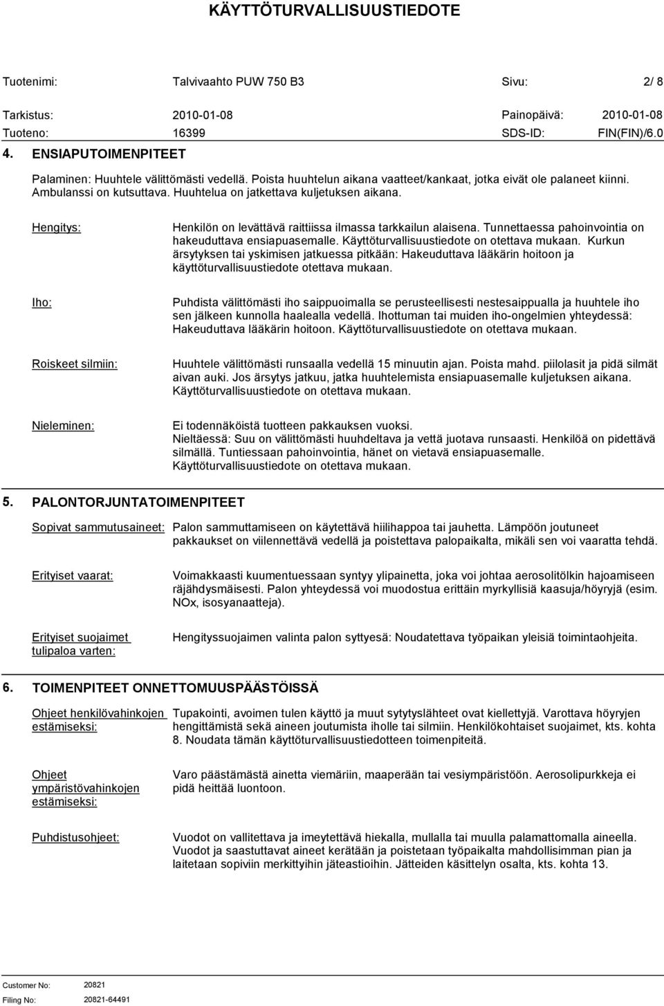 Käyttöturvallisuustiedote on otettava mukaan. Kurkun ärsytyksen tai yskimisen jatkuessa pitkään: Hakeuduttava lääkärin hoitoon ja käyttöturvallisuustiedote otettava mukaan.