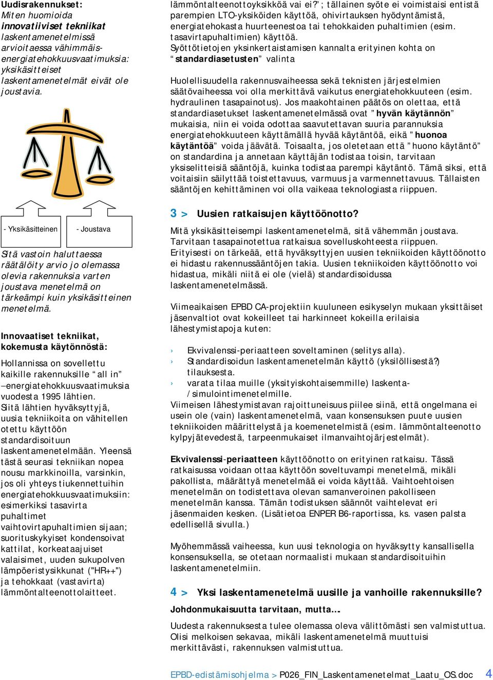 Innovaatiset tekniikat, kokemusta käytönnöstä: Hollannissa on sovellettu kaikille rakennuksille all in energiatehokkuusvaatimuksia vuodesta 1995 lähtien.