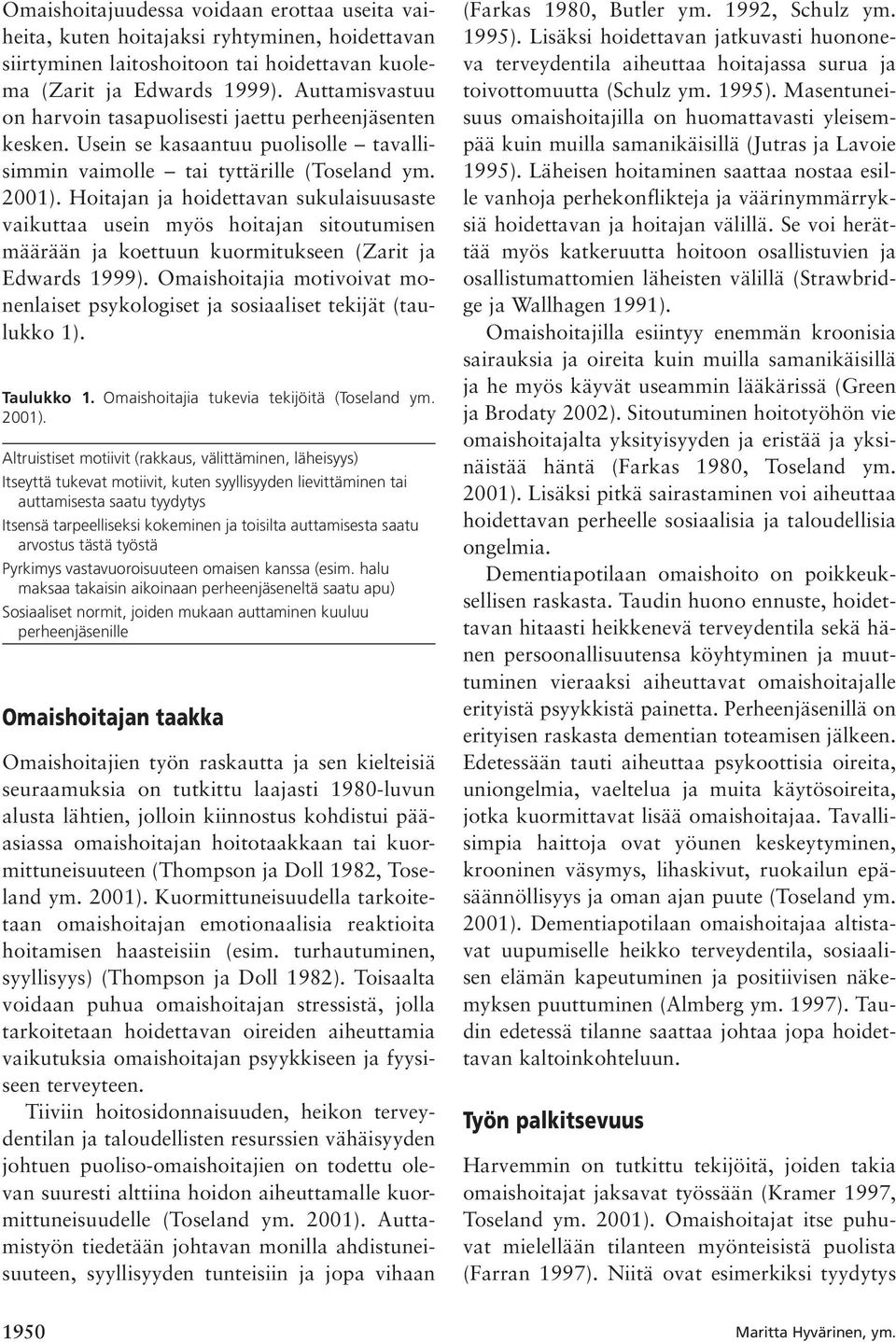 Hoitajan ja hoidettavan sukulaisuusaste vaikuttaa usein myös hoitajan sitoutumisen määrään ja koettuun kuormitukseen (Zarit ja Edwards 1999).