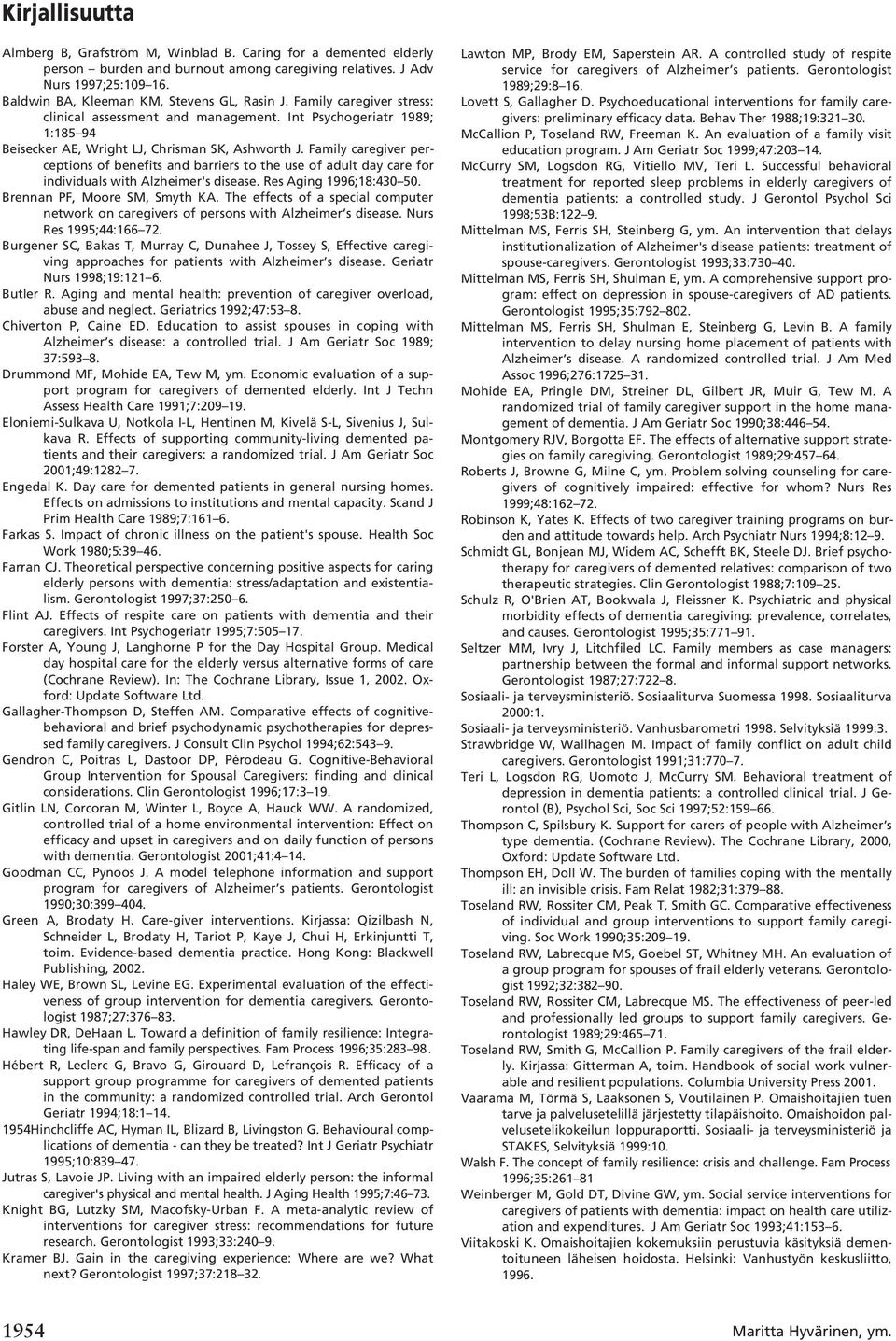 Family caregiver perceptions of benefits and barriers to the use of adult day care for individuals with Alzheimer's disease. Res Aging 1996;18:430 50. Brennan PF, Moore SM, Smyth KA.