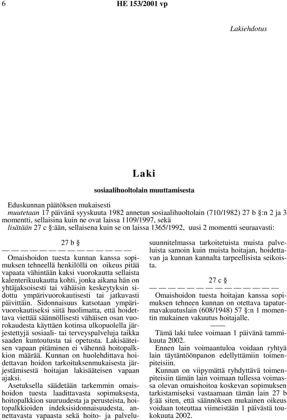 pitää vapaata vähintään kaksi vuorokautta sellaista kalenterikuukautta kohti, jonka aikana hän on yhtäjaksoisesti tai vähäisin keskeytyksin sidottu ympärivuorokautisesti tai jatkuvasti päivittäin.