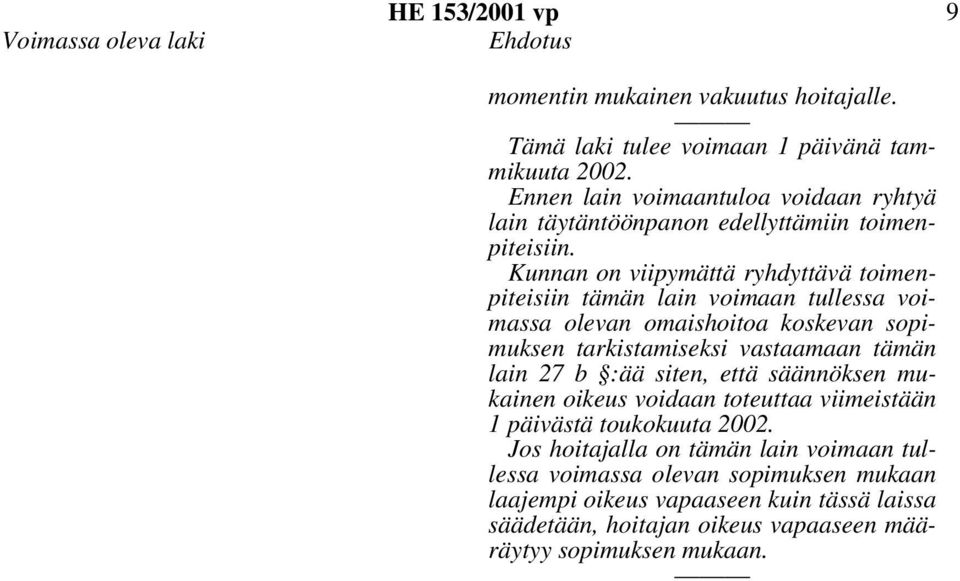 Kunnan on viipymättä ryhdyttävä toimenpiteisiin tämän lain voimaan tullessa voimassa olevan omaishoitoa koskevan sopimuksen tarkistamiseksi vastaamaan tämän lain 27 b